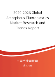 2020-2026 Global Amorphous Fluoroplastics Market Research and Trends Report