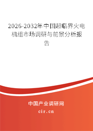 2026-2032年中國超臨界火電機(jī)組市場調(diào)研與前景分析報(bào)告 2026-2032年中國超臨界火電機(jī)組市場調(diào)研與前景分析報(bào)告
