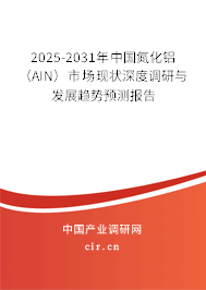 2025-2031年中國(guó)氮化鋁(AIN)市場(chǎng)現(xiàn)狀深度調(diào)研與發(fā)展趨勢(shì)預(yù)測(cè)報(bào)告 2025-2031年中國(guó)氮化鋁(AIN)市場(chǎng)現(xiàn)狀深度調(diào)研與發(fā)展趨勢(shì)預(yù)測(cè)報(bào)告