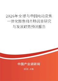 2026年全球與中國(guó)電動(dòng)變焦一體化攝像機(jī)市場(chǎng)調(diào)查研究與發(fā)展趨勢(shì)預(yù)測(cè)報(bào)告 2026年全球與中國(guó)電動(dòng)變焦一體化攝像機(jī)市場(chǎng)調(diào)查研究與發(fā)展趨勢(shì)預(yù)測(cè)報(bào)告