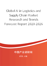 Global AI in Logistics and Supply Chain Market Research and Trends Forecast Report 2020-2026 Global AI in Logistics and Supply Chain Market Research and Trends Forecast Report 2020-2026