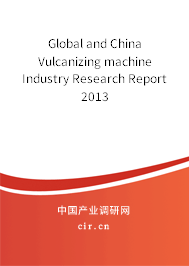 Global and China Vulcanizing machine Industry Research Report 2013 Global and China Vulcanizing machine Industry Research Report 2013