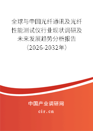 全球與中國光纖通訊及光纖性能測(cè)試儀行業(yè)現(xiàn)狀調(diào)研及未來發(fā)展趨勢(shì)分析報(bào)告（2026-2032年）