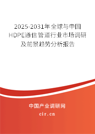 2025-2031年全球與中國HDPE通信管道行業(yè)市場調(diào)研及前景趨勢分析報告