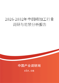 2026-2032年中國精加工行業(yè)調(diào)研與前景分析報(bào)告 2026-2032年中國精加工行業(yè)調(diào)研與前景分析報(bào)告