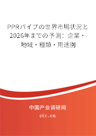 PPRパイプの世界市場(chǎng)狀況と2026年までの予測(cè)：企業(yè)·地域·種類·用途別