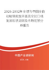 2026-2032年全球與中國全自動(dòng)玻璃瓶旋開蓋真空封口機(jī)發(fā)展現(xiàn)狀調(diào)研及市場(chǎng)前景分析報(bào)告