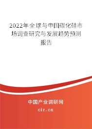 2022年全球與中國(guó)碳化硅市場(chǎng)調(diào)查研究與發(fā)展趨勢(shì)預(yù)測(cè)報(bào)告 2022年全球與中國(guó)碳化硅市場(chǎng)調(diào)查研究與發(fā)展趨勢(shì)預(yù)測(cè)報(bào)告