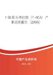 7-氨基頭孢烷酸（7-ACA）產(chǎn)業(yè)調(diào)查報(bào)告（2008）