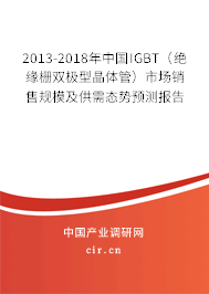 2013-2018年中國(guó)IGBT(絕緣柵雙極型晶體管)市場(chǎng)銷售規(guī)模及供需態(tài)勢(shì)預(yù)測(cè)報(bào)告 2013-2018年中國(guó)IGBT(絕緣柵雙極型晶體管)市場(chǎng)銷售規(guī)模及供需態(tài)勢(shì)預(yù)測(cè)報(bào)告