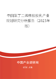 中國氯丁二烯橡膠膠乳產(chǎn)業(yè)規(guī)劃研究分析報告（2023年版）