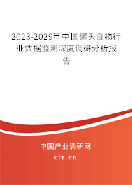2023-2029年中國罐頭食物行業(yè)數(shù)據(jù)監(jiān)測深度調研分析報告 2023-2029年中國罐頭食物行業(yè)數(shù)據(jù)監(jiān)測深度調研分析報告