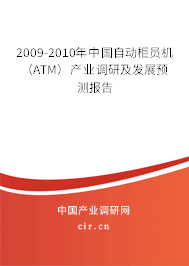 2009-2010年中國自動柜員機(jī)（ATM）產(chǎn)業(yè)調(diào)研及發(fā)展預(yù)測報(bào)告