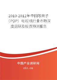 2010-2012年中國等離子（PDP）電視機行業(yè)市場深度調(diào)研及投資預(yù)測報告