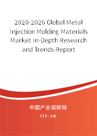 2020-2026 Global Metal Injection Molding Materials Market In-Depth Research and Trends Report 2020-2026 Global Metal Injection Molding Materials Market In-Depth Research and Trends Report