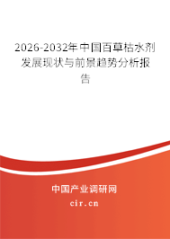 2026-2032年中國百草枯水劑發(fā)展現(xiàn)狀與前景趨勢分析報告 2026-2032年中國百草枯水劑發(fā)展現(xiàn)狀與前景趨勢分析報告