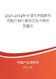 2025-2031年全球與中國(guó)單作用執(zhí)行器行業(yè)研究及市場(chǎng)前景報(bào)告 2025-2031年全球與中國(guó)單作用執(zhí)行器行業(yè)研究及市場(chǎng)前景報(bào)告