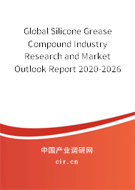 Global Silicone Grease Compound Industry Research and Market Outlook Report 2020-2026