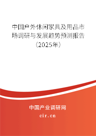 中國戶外休閑家具及用品市場調研與發(fā)展趨勢預測報告(2025年) 中國戶外休閑家具及用品市場調研與發(fā)展趨勢預測報告(2025年)
