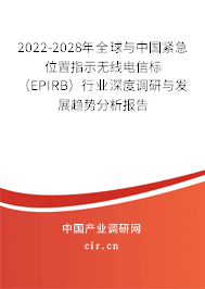 2022-2028年全球與中國緊急位置指示無線電信標(biāo)（EPIRB）行業(yè)深度調(diào)研與發(fā)展趨勢分析報(bào)告