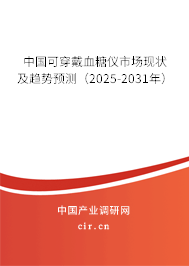 中國可穿戴血糖儀市場現(xiàn)狀及趨勢預(yù)測(2025-2031年) 中國可穿戴血糖儀市場現(xiàn)狀及趨勢預(yù)測(2025-2031年)