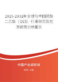 2025-2031年全球與中國(guó)硫酸二乙酯（DES）行業(yè)研究及前景趨勢(shì)分析報(bào)告