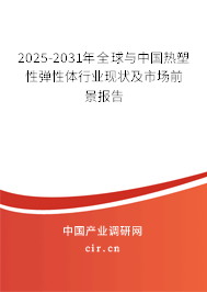 2025-2031年全球與中國熱塑性彈性體行業(yè)現(xiàn)狀及市場前景報告