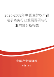 2026-2032年中國生鮮農(nóng)產(chǎn)品電子商務(wù)行業(yè)發(fā)展調(diào)研與行業(yè)前景分析報告
