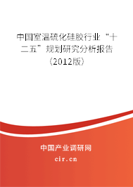 中國室溫硫化硅膠行業(yè)“十二五”規(guī)劃研究分析報告（2012版）