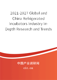 2021-2027 Global and China Refrigerated Incubators Industry In-Depth Research and Trends Report 2021-2027 Global and China Refrigerated Incubators Industry In-Depth Research and Trends Report