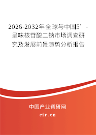 2026-2032年全球與中國5’-呈味核苷酸二鈉市場調(diào)查研究及發(fā)展前景趨勢分析報告