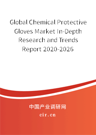 Global Chemical Protective Gloves Market In-Depth Research and Trends Report 2020-2026 Global Chemical Protective Gloves Market In-Depth Research and Trends Report 2020-2026