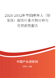 2026-2032年中國(guó)老年人(銀發(fā)族)服務(wù)行業(yè)市場(chǎng)分析與前景趨勢(shì)報(bào)告 2026-2032年中國(guó)老年人(銀發(fā)族)服務(wù)行業(yè)市場(chǎng)分析與前景趨勢(shì)報(bào)告
