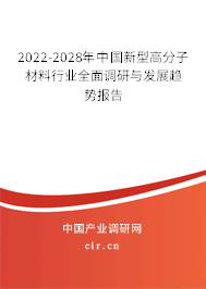 2022-2028年中國(guó)新型高分子材料行業(yè)全面調(diào)研與發(fā)展趨勢(shì)報(bào)告
