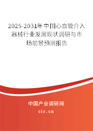 2025-2031年中國心血管介入器械行業(yè)發(fā)展現(xiàn)狀調(diào)研與市場前景預(yù)測報告