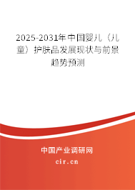 2025-2031年中國嬰兒（兒童）護膚品發(fā)展現(xiàn)狀與前景趨勢預(yù)測
