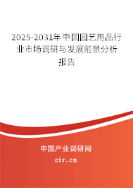 2025-2031年中國園藝用品行業(yè)市場調(diào)研與發(fā)展前景分析報告 2025-2031年中國園藝用品行業(yè)市場調(diào)研與發(fā)展前景分析報告