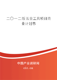 二〇一二版五金工具項目商業(yè)計劃書 二〇一二版五金工具項目商業(yè)計劃書