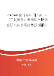 2026年全球與中國2-氟-3-（三氟甲基）苯甲酸市場調(diào)查研究與發(fā)展趨勢預測報告