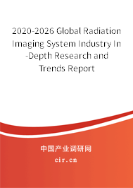 2020-2026 Global Radiation Imaging System Industry In-Depth Research and Trends Report 2020-2026 Global Radiation Imaging System Industry In-Depth Research and Trends Report