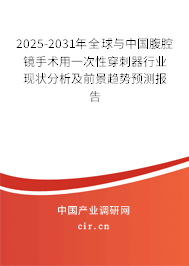 2025-2031年全球與中國腹腔鏡手術用一次性穿刺器行業(yè)現(xiàn)狀分析及前景趨勢預測報告