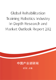 Global Rehabilitation Training Robotics Industry In-Depth Research and Market Outlook Report 2020-2026 Global Rehabilitation Training Robotics Industry In-Depth Research and Market Outlook Report 2020-2026