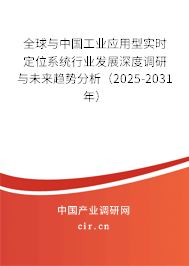全球與中國工業(yè)應用型實時定位系統(tǒng)行業(yè)發(fā)展深度調研與未來趨勢分析(2025-2031年) 全球與中國工業(yè)應用型實時定位系統(tǒng)行業(yè)發(fā)展深度調研與未來趨勢分析(2025-2031年)