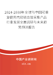 2024-2030年全球與中國可重復使用內(nèi)窺鏡血管采集產(chǎn)品行業(yè)發(fā)展全面調(diào)研與未來趨勢預測報告 2024-2030年全球與中國可重復使用內(nèi)窺鏡血管采集產(chǎn)品行業(yè)發(fā)展全面調(diào)研與未來趨勢預測報告