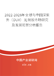 2022-2028年全球與中國深紫外（DUV）光刻膠市場(chǎng)研究及發(fā)展前景分析報(bào)告