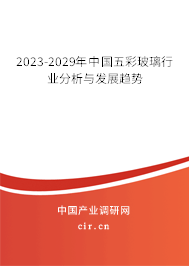 2023-2029年中國五彩玻璃行業(yè)分析與發(fā)展趨勢 2023-2029年中國五彩玻璃行業(yè)分析與發(fā)展趨勢
