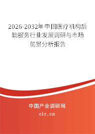 2026-2032年中國(guó)醫(yī)療機(jī)構(gòu)后勤服務(wù)行業(yè)發(fā)展調(diào)研與市場(chǎng)前景分析報(bào)告 2026-2032年中國(guó)醫(yī)療機(jī)構(gòu)后勤服務(wù)行業(yè)發(fā)展調(diào)研與市場(chǎng)前景分析報(bào)告