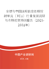 全球與中國(guó)遠(yuǎn)程信息處理控制單元（TCU）行業(yè)發(fā)展調(diào)研與市場(chǎng)前景預(yù)測(cè)報(bào)告（2025-2031年）