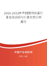 2026-2032年中國植物膠囊行業(yè)發(fā)展調研與行業(yè)前景分析報告