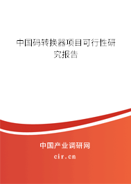 中國(guó)碼轉(zhuǎn)換器項(xiàng)目可行性研究報(bào)告